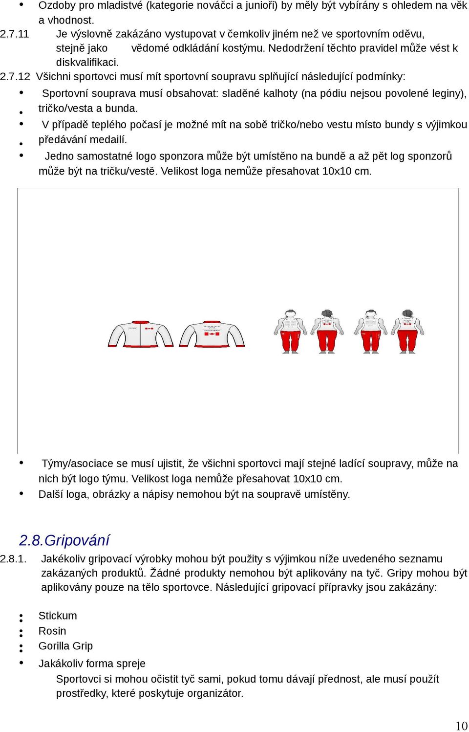 12 Všichni sportovci musí mít sportovní soupravu splňující následující podmínky: Sportovní souprava musí obsahovat: sladěné kalhoty (na pódiu nejsou povolené leginy), tričko/vesta a bunda.