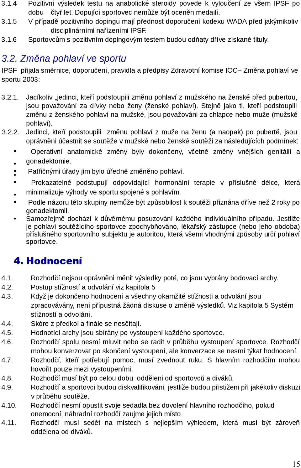 Změna pohlaví ve sportu IPSF přijala směrnice, doporučení, pravidla a předpisy Zdravotní komise IOC Změna pohlaví ve sportu 2003: 3.2.1.