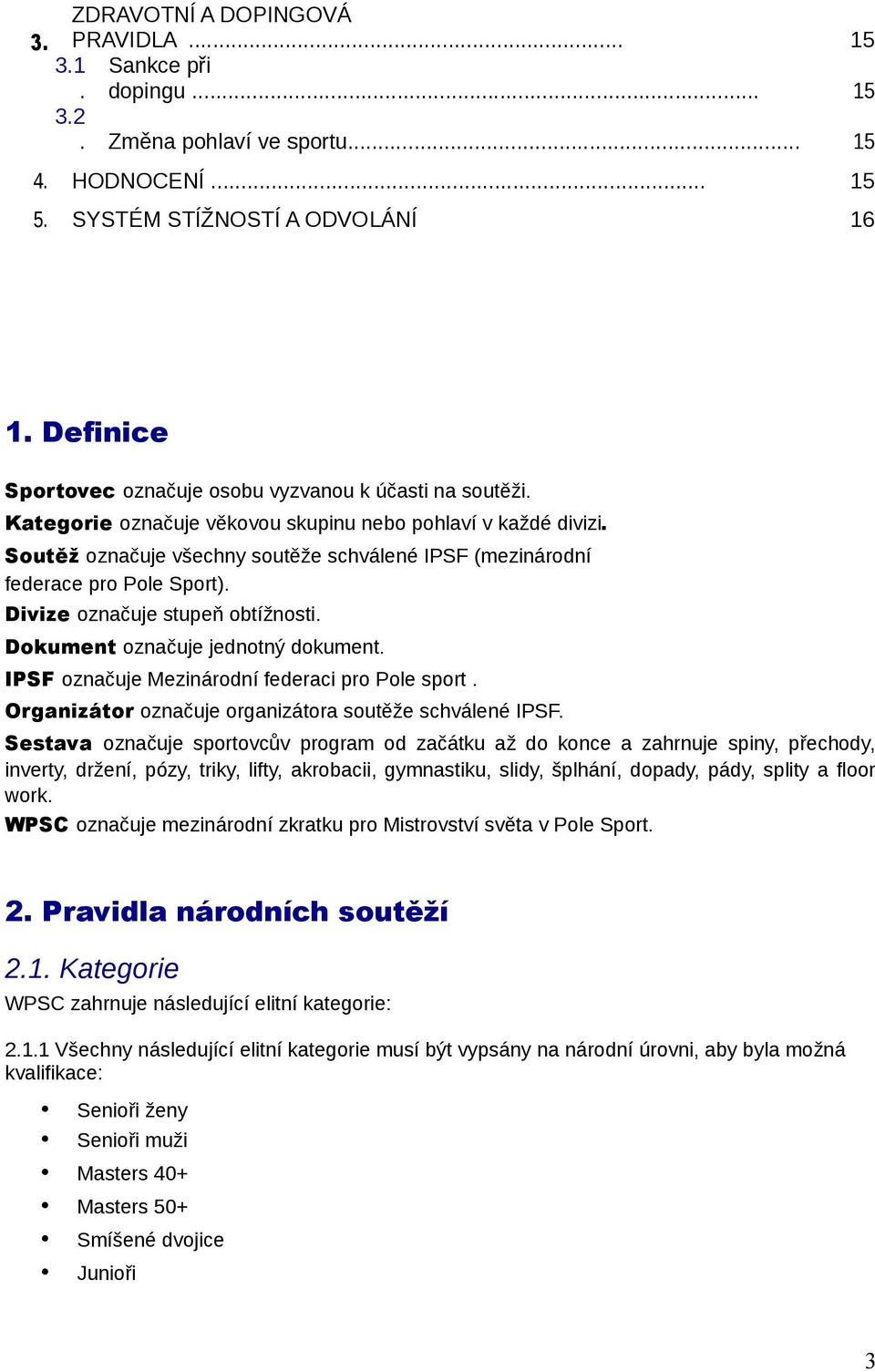 Soutěž označuje všechny soutěže schválené IPSF (mezinárodní federace pro Pole Sport). Divize označuje stupeň obtížnosti. Dokument označuje jednotný dokument.