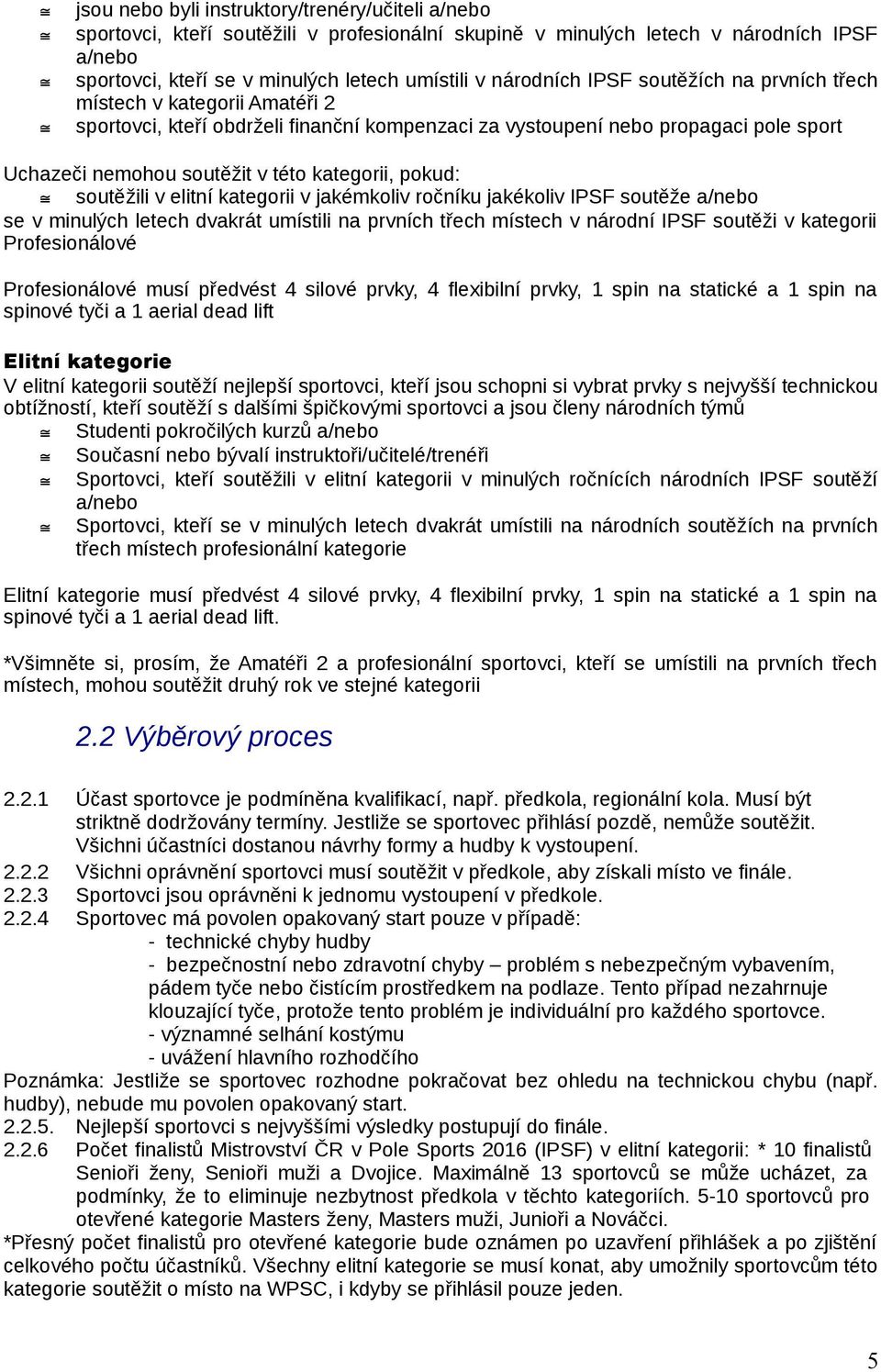 kategorii, pokud: soutěžili v elitní kategorii v jakémkoliv ročníku jakékoliv IPSF soutěže a/nebo se v minulých letech dvakrát umístili na prvních třech místech v národní IPSF soutěži v kategorii