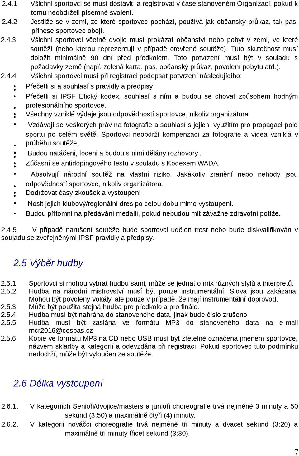 Tuto skutečnost musí doložit minimálně 90 dní před předkolem. Toto potvrzení musí být v souladu s požadavky země (např. zelená karta, pas, občanský průkaz, povolení pobytu atd.). 2.4.