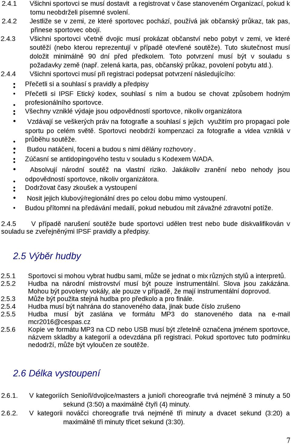 Tuto skutečnost musí doložit minimálně 90 dní před předkolem. Toto potvrzení musí být v souladu s požadavky země (např. zelená karta, pas, občanský průkaz, povolení pobytu atd.). 2.4.