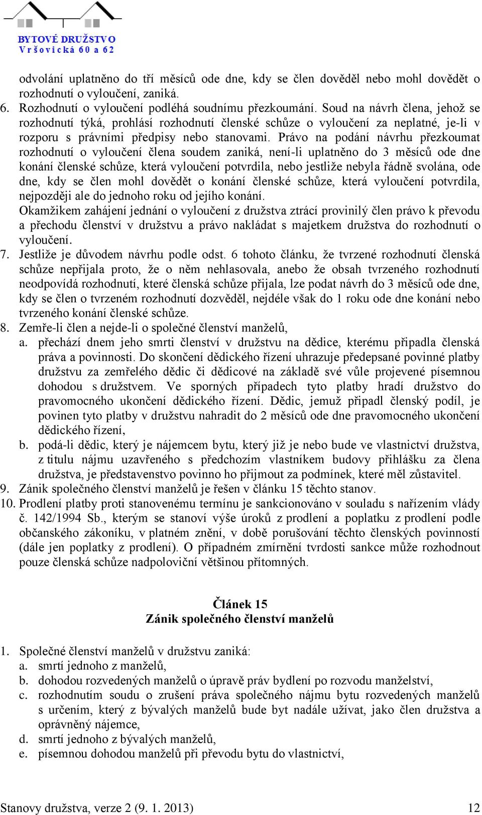 Právo na podání návrhu přezkoumat rozhodnutí o vyloučení člena soudem zaniká, není-li uplatněno do 3 měsíců ode dne konání členské schůze, která vyloučení potvrdila, nebo jestliže nebyla řádně