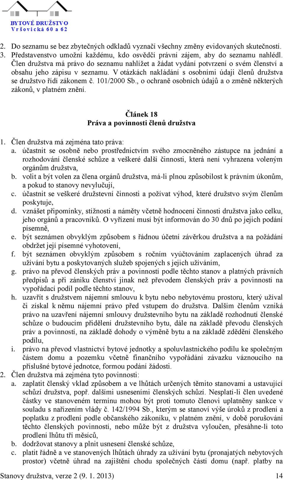 101/2000 Sb., o ochraně osobních údajů a o změně některých zákonů, v platném znění. Článek 18 Práva a povinnosti členů družstva 1. Člen družstva má zejména tato práva: a.