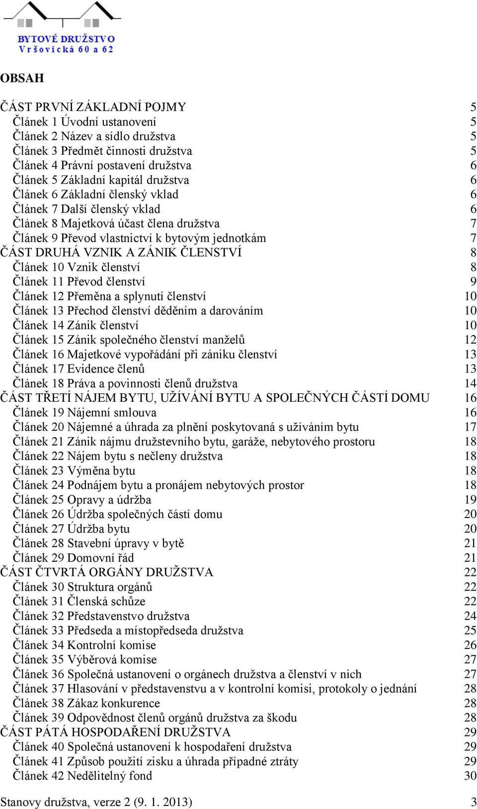 ČLENSTVÍ 8 Článek 10 Vznik členství 8 Článek 11 Převod členství 9 Článek 12 Přeměna a splynutí členství 10 Článek 13 Přechod členství děděním a darováním 10 Článek 14 Zánik členství 10 Článek 15