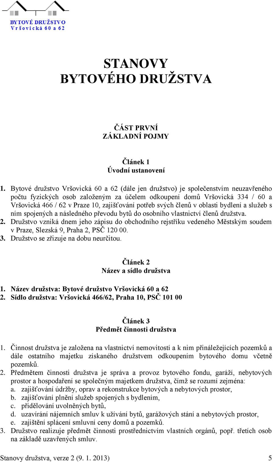 zajišťování potřeb svých členů v oblasti bydlení a služeb s ním spojených a následného převodu bytů do osobního vlastnictví členů družstva. 2.