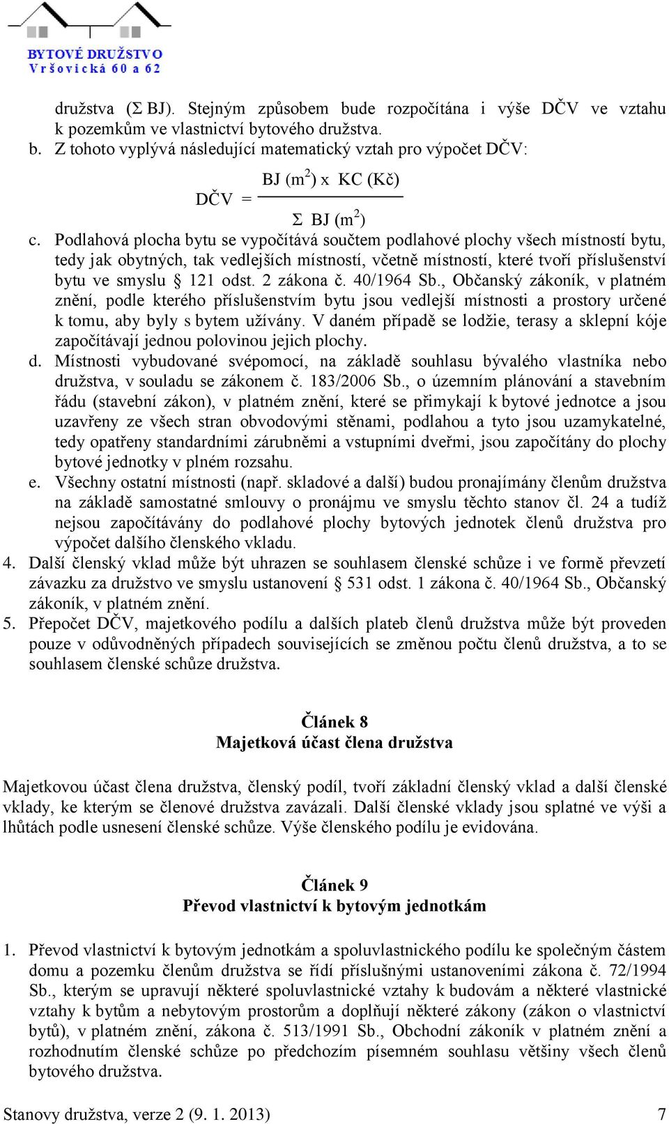 2 zákona č. 40/1964 Sb., Občanský zákoník, v platném znění, podle kterého příslušenstvím bytu jsou vedlejší místnosti a prostory určené k tomu, aby byly s bytem užívány.