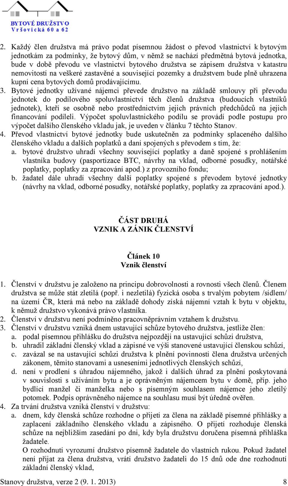 Bytové jednotky užívané nájemci převede družstvo na základě smlouvy při převodu jednotek do podílového spoluvlastnictví těch členů družstva (budoucích vlastníků jednotek), kteří se osobně nebo