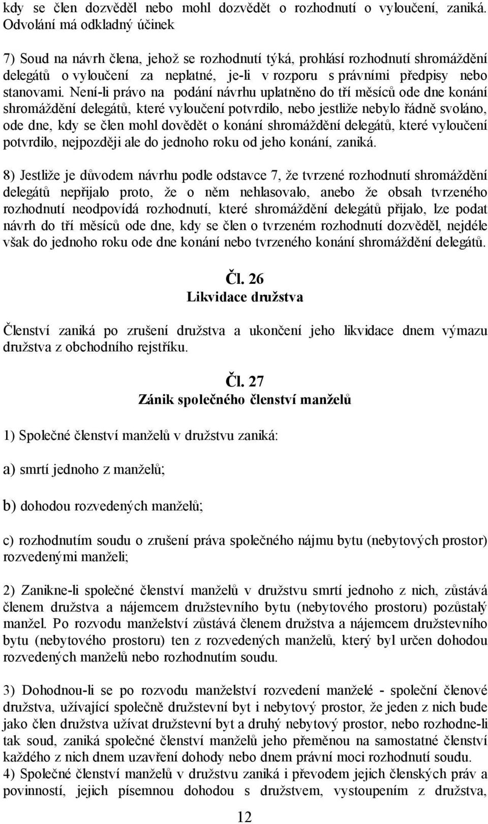 Není-li právo na podání návrhu uplatněno do tří měsíců ode dne konání shromáždění delegátů, které vyloučení potvrdilo, nebo jestliže nebylo řádně svoláno, ode dne, kdy se člen mohl dovědět o konání