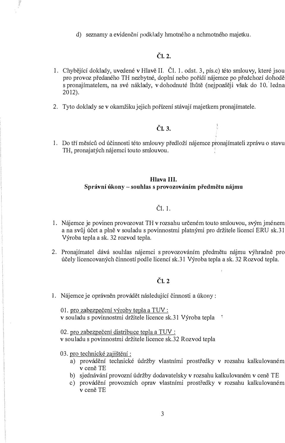 12). 2. Tyto doklady se v okamžiku jejich pořízení stávají majetkem pronajímatele. ČI. 3. I.