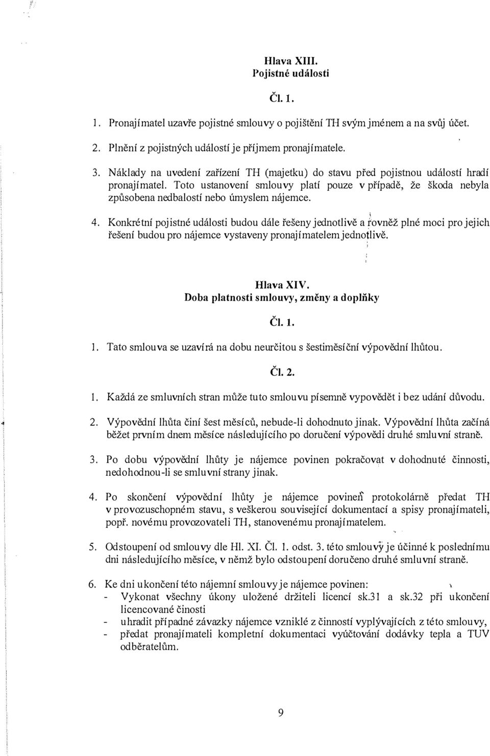 ' 4. Konkrétní pojistné události budou dále řešeny jednotlivě a rovněž plné moci pro jejich řešení budou pro nájemce vystaveny pronajímatelem jednotlivě. Hlava XIV.