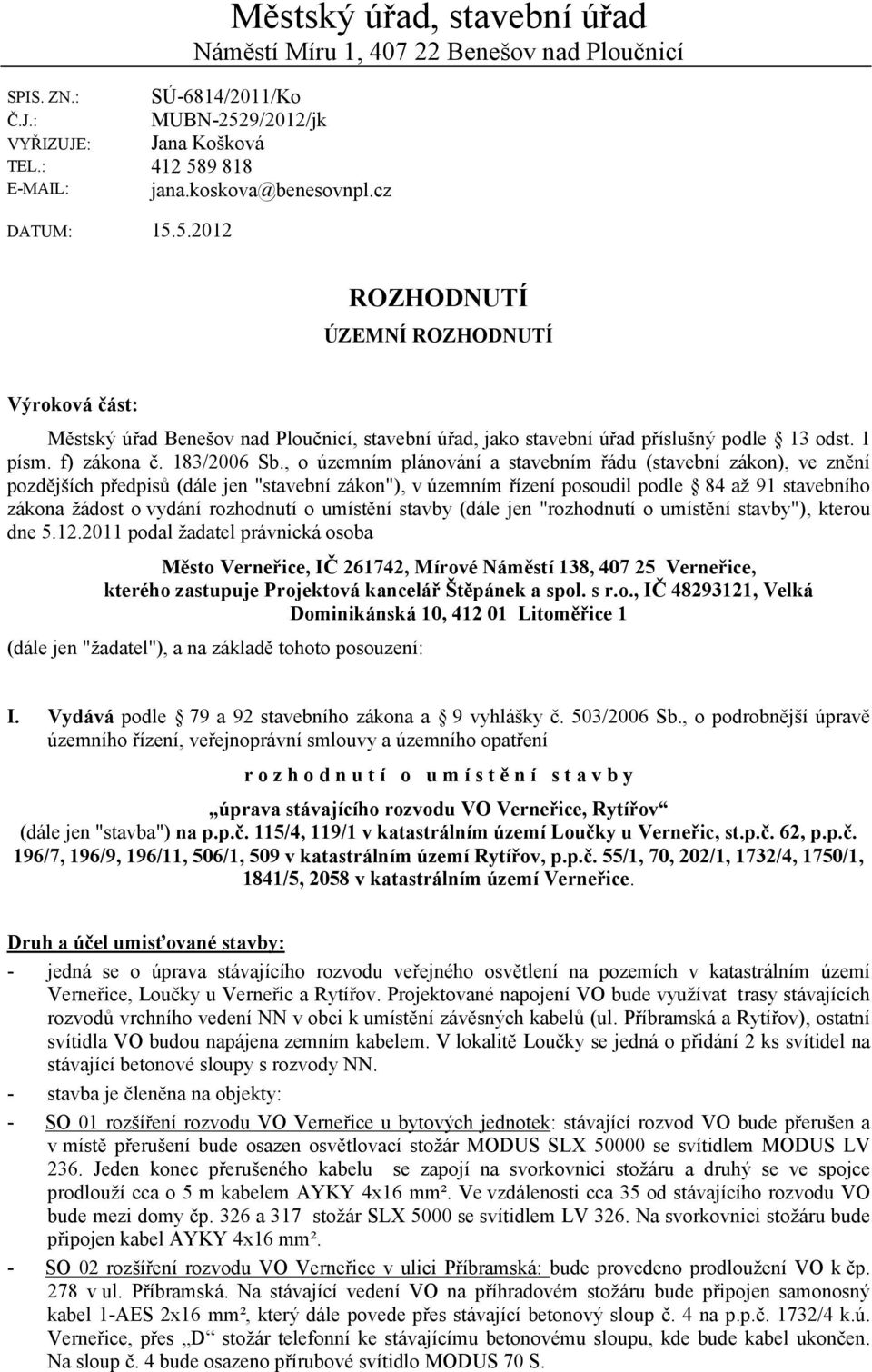 , o územním plánování a stavebním řádu (stavební zákon), ve znění pozdějších předpisů (dále jen "stavební zákon"), v územním řízení posoudil podle 84 až 91 stavebního zákona žádost o vydání