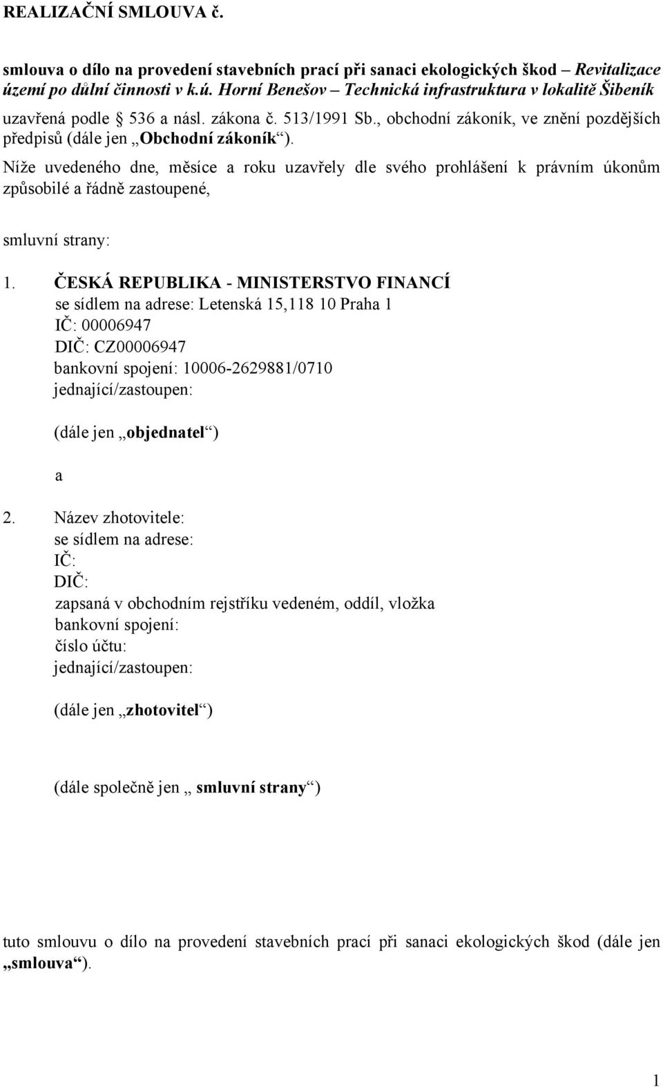 Níže uvedeného dne, měsíce a roku uzavřely dle svého prohlášení k právním úkonům způsobilé a řádně zastoupené, smluvní strany: 1.