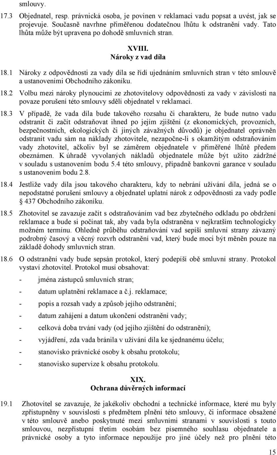 1 Nároky z odpovědnosti za vady díla se řídí ujednáním smluvních stran v této smlouvě a ustanoveními Obchodního zákoníku. 18.