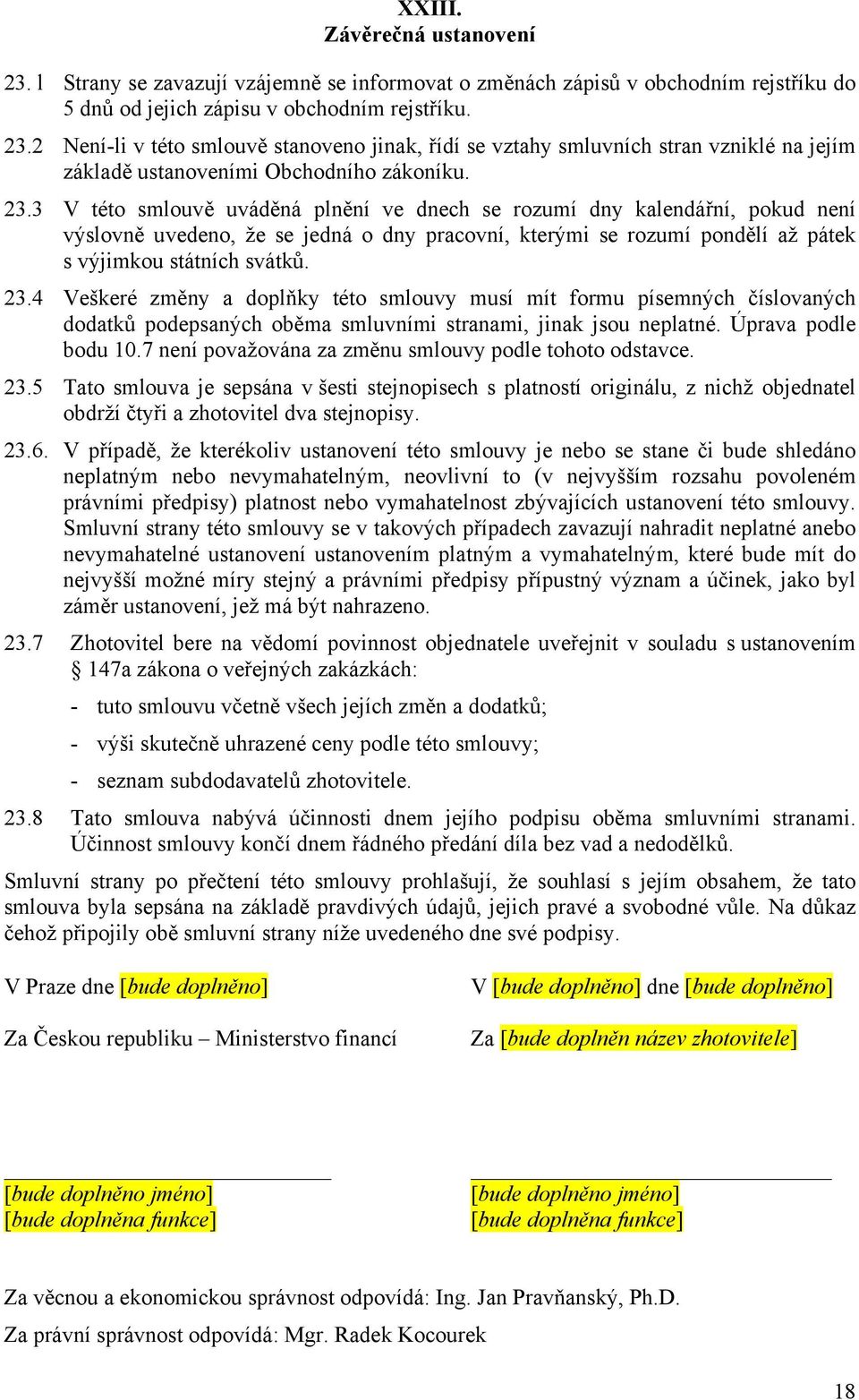 4 Veškeré změny a doplňky této smlouvy musí mít formu písemných číslovaných dodatků podepsaných oběma smluvními stranami, jinak jsou neplatné. Úprava podle bodu 10.