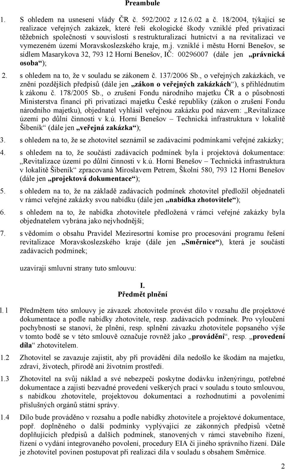 území Moravskoslezského kraje, m.j. vzniklé i městu Horní Benešov, se sídlem Masarykova 32, 793 12 Horní Benešov, IČ: 00296007 (dále jen právnická osoba ); 2.