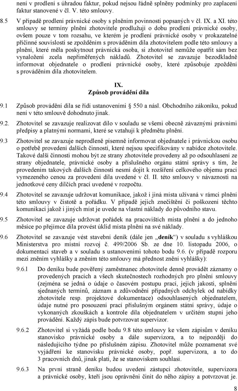 této smlouvy se termíny plnění zhotovitele prodlužují o dobu prodlení právnické osoby, ovšem pouze v tom rozsahu, ve kterém je prodlení právnické osoby v prokazatelné příčinné souvislosti se