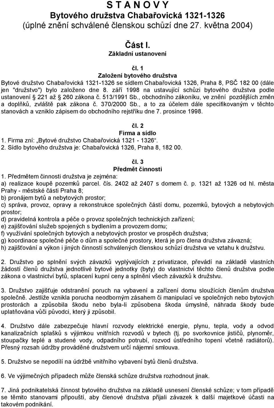 září 1998 na ustavující schůzi bytového družstva podle ustanovení 221 až 260 zákona č. 513/1991 Sb., obchodního zákoníku, ve znění pozdějších změn a doplňků, zvláště pak zákona č. 370/2000 Sb.