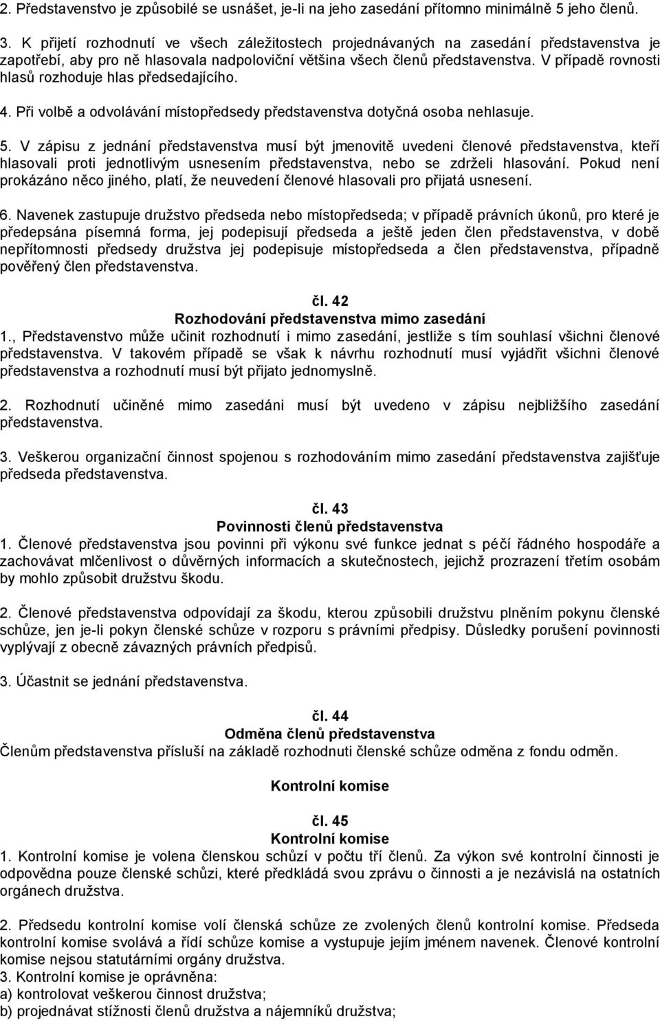 V případě rovnosti hlasů rozhoduje hlas předsedajícího. 4. Při volbě a odvolávání místopředsedy představenstva dotyčná osoba nehlasuje. 5.