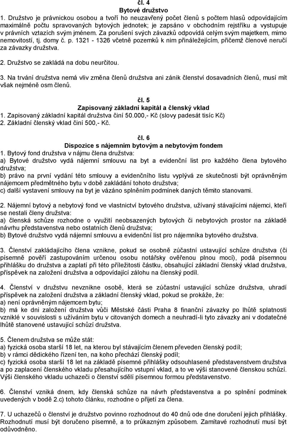 vztazích svým jménem. Za porušení svých závazků odpovídá celým svým majetkem, mimo nemovitostí, tj. domy č. p. 1321-1326 včetně pozemků k nim přináležejícím, přičemž členové neručí za závazky družstva.