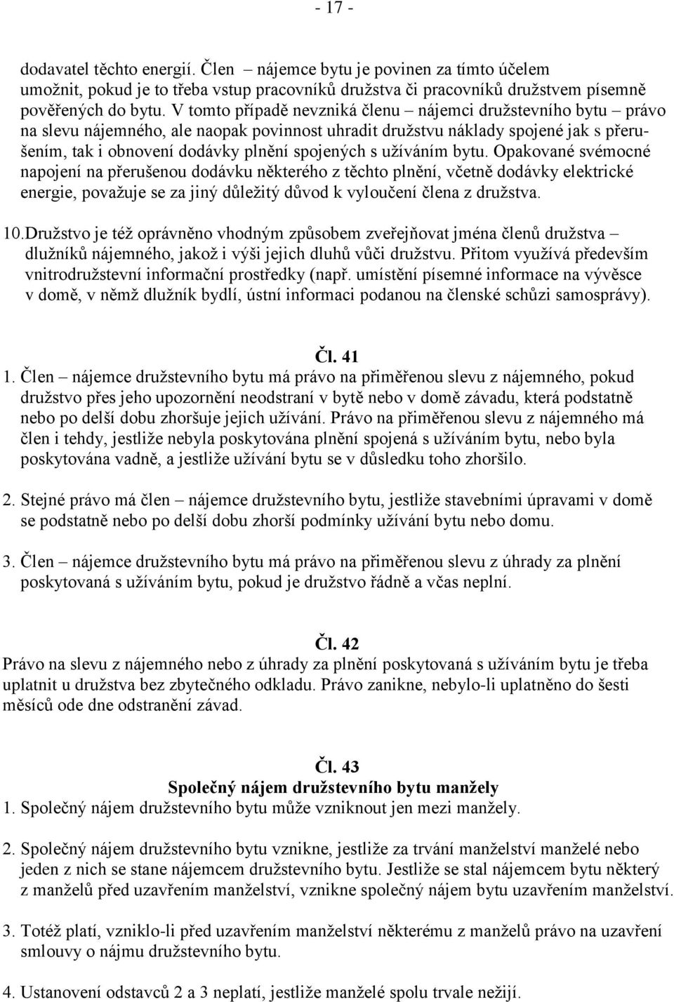 užíváním bytu. Opakované svémocné napojení na přerušenou dodávku některého z těchto plnění, včetně dodávky elektrické energie, považuje se za jiný důležitý důvod k vyloučení člena z družstva. 10.
