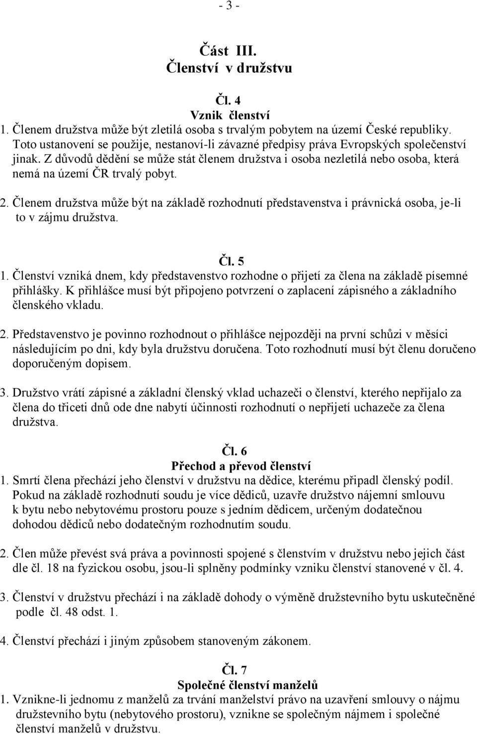 Z důvodů dědění se může stát členem družstva i osoba nezletilá nebo osoba, která nemá na území ČR trvalý pobyt. 2.