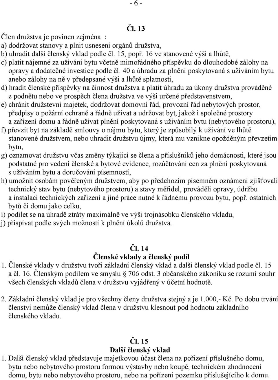 40 a úhradu za plnění poskytovaná s užíváním bytu anebo zálohy na ně v předepsané výši a lhůtě splatnosti, d) hradit členské příspěvky na činnost družstva a platit úhradu za úkony družstva prováděné