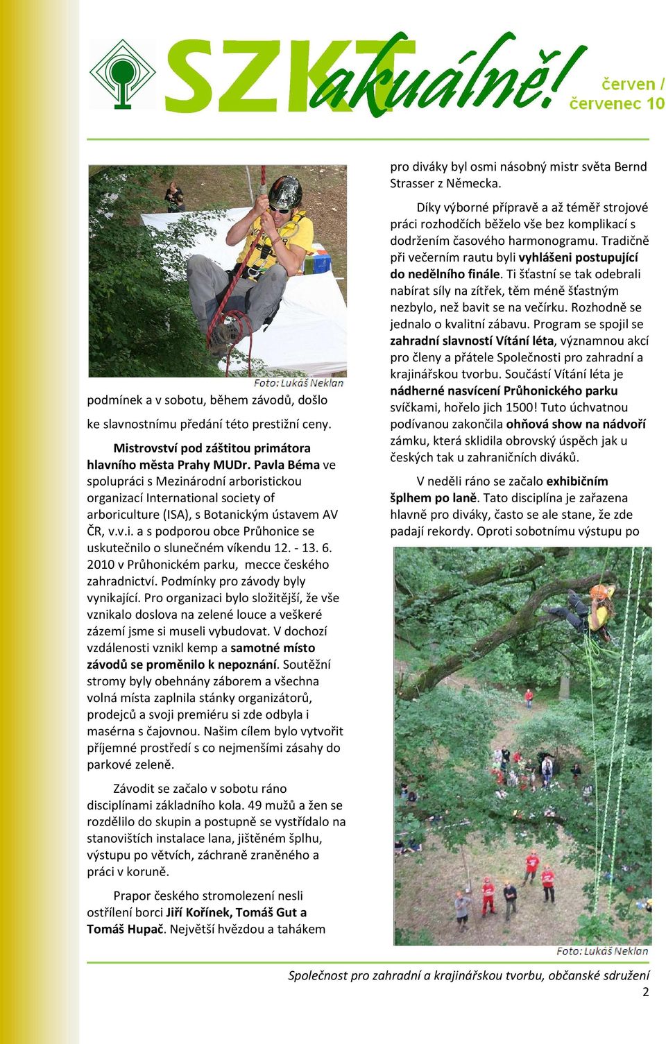 - 13. 6. 2010 v Průhonickém parku, mecce českého zahradnictví. Podmínky pro závody byly vynikající.