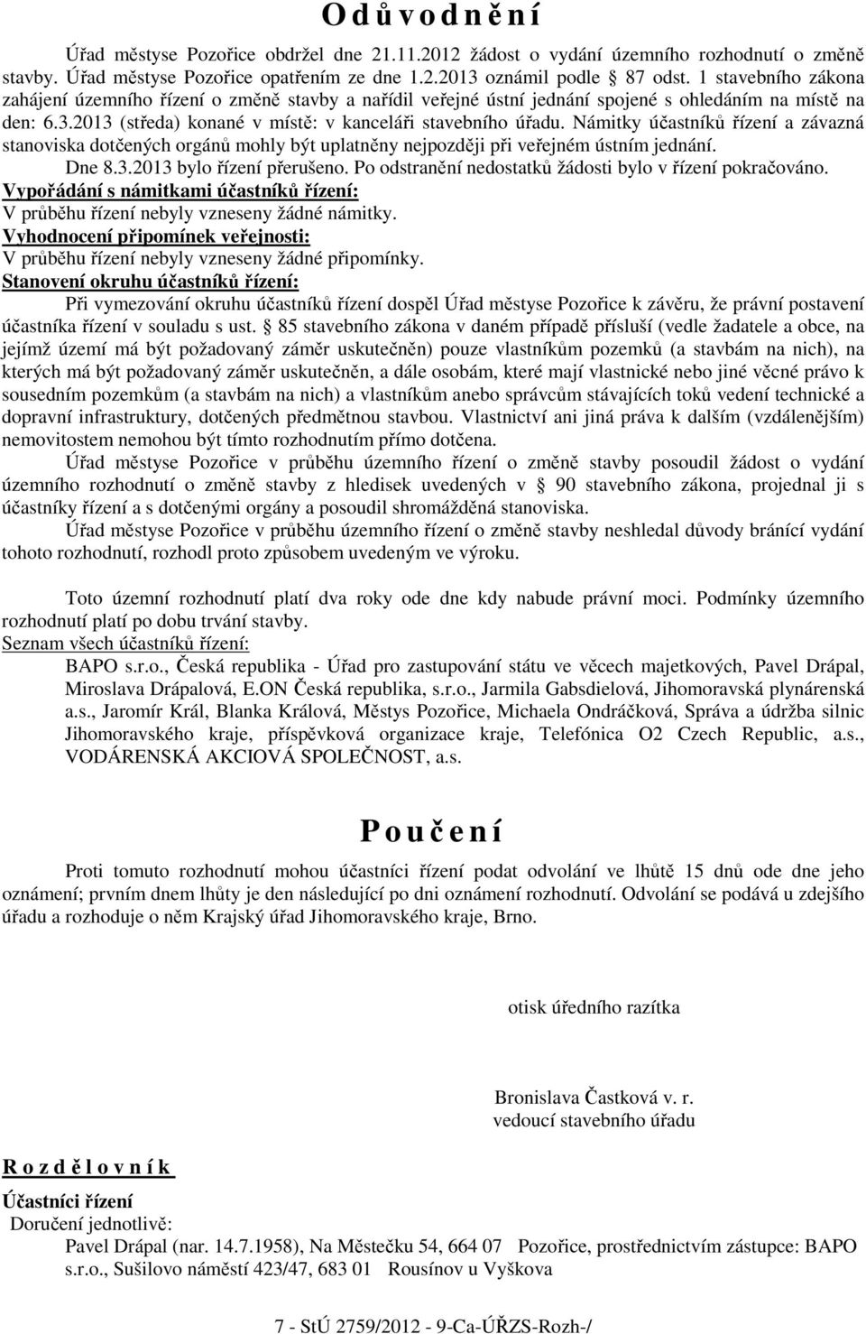 Námitky účastníků řízení a závazná stanoviska dotčených orgánů mohly být uplatněny nejpozději při veřejném ústním jednání. Dne 8.3.2013 bylo řízení přerušeno.