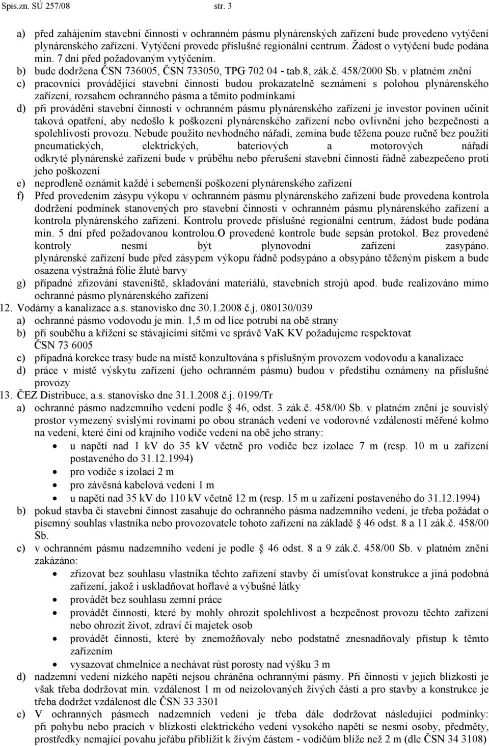 v platném znění c) pracovníci provádějící stavební činnosti budou prokazatelně seznámeni s polohou plynárenského zařízení, rozsahem ochranného pásma a těmito podmínkami d) při provádění stavební