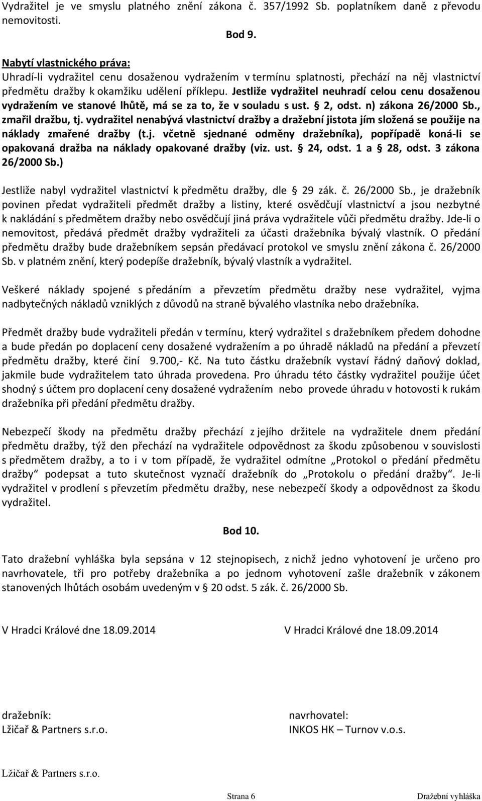 Jestliže vydražitel neuhradí celou cenu dosaženou vydražením ve stanové lhůtě, má se za to, že v souladu s ust. 2, odst. n) zákona 26/2000 Sb., zmařil dražbu, tj.