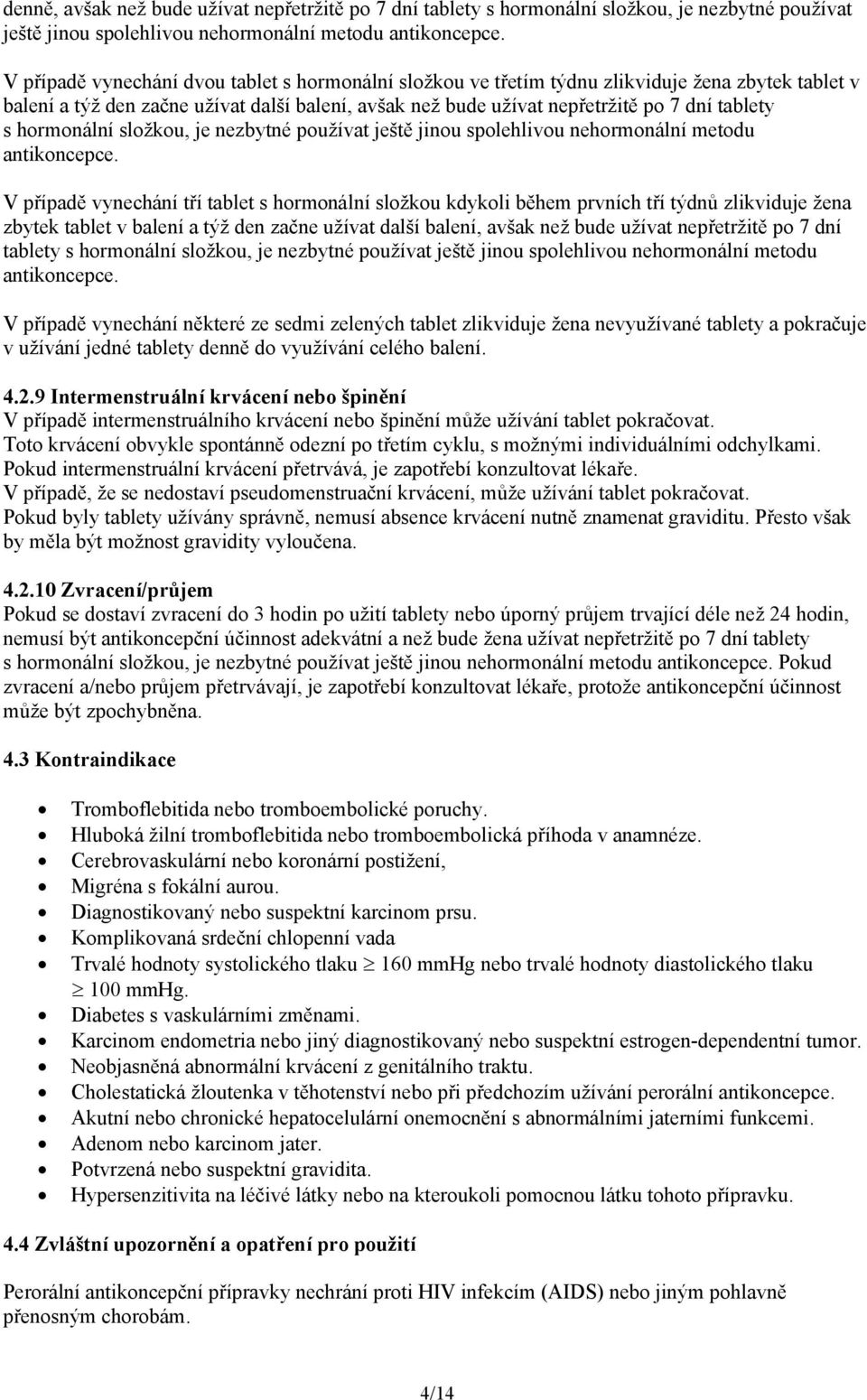 hormonální složkou, je nezbytné používat ještě jinou spolehlivou nehormonální metodu antikoncepce.