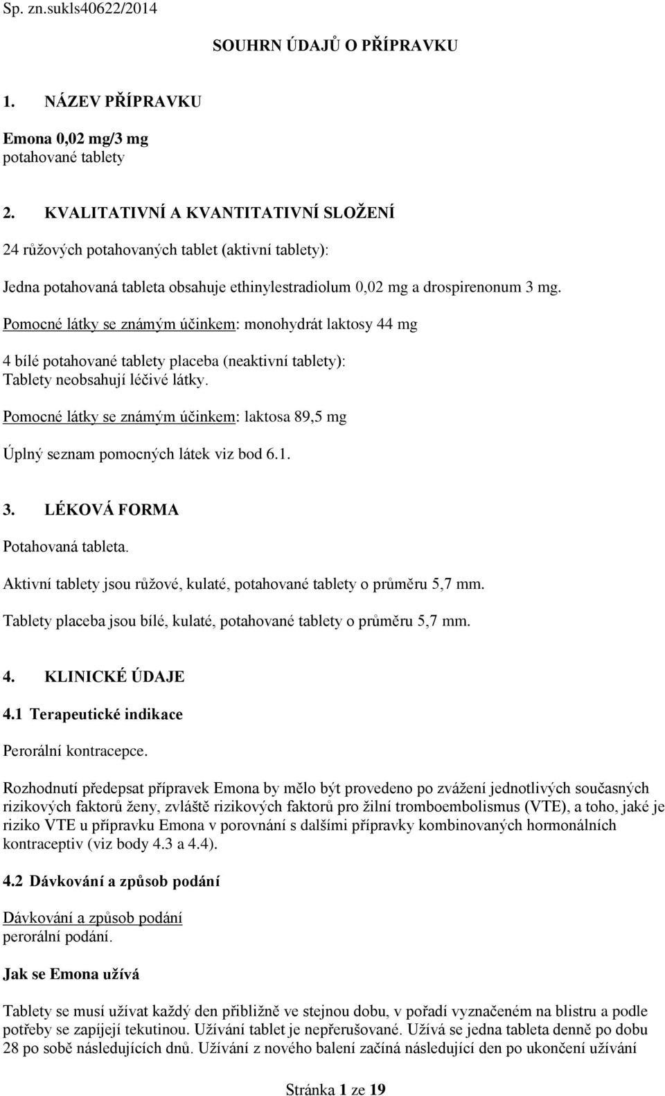 Pomocné látky se známým účinkem: monohydrát laktosy 44 mg 4 bílé potahované tablety placeba (neaktivní tablety): Tablety neobsahují léčivé látky.