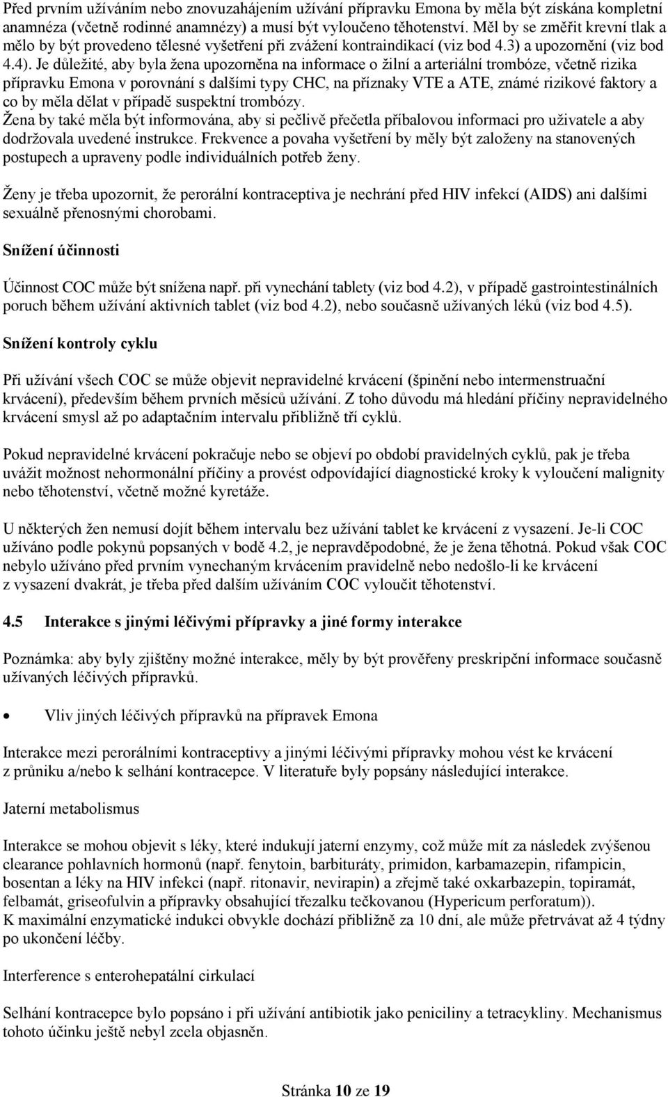 Je důležité, aby byla žena upozorněna na informace o žilní a arteriální trombóze, včetně rizika přípravku Emona v porovnání s dalšími typy CHC, na příznaky VTE a ATE, známé rizikové faktory a co by