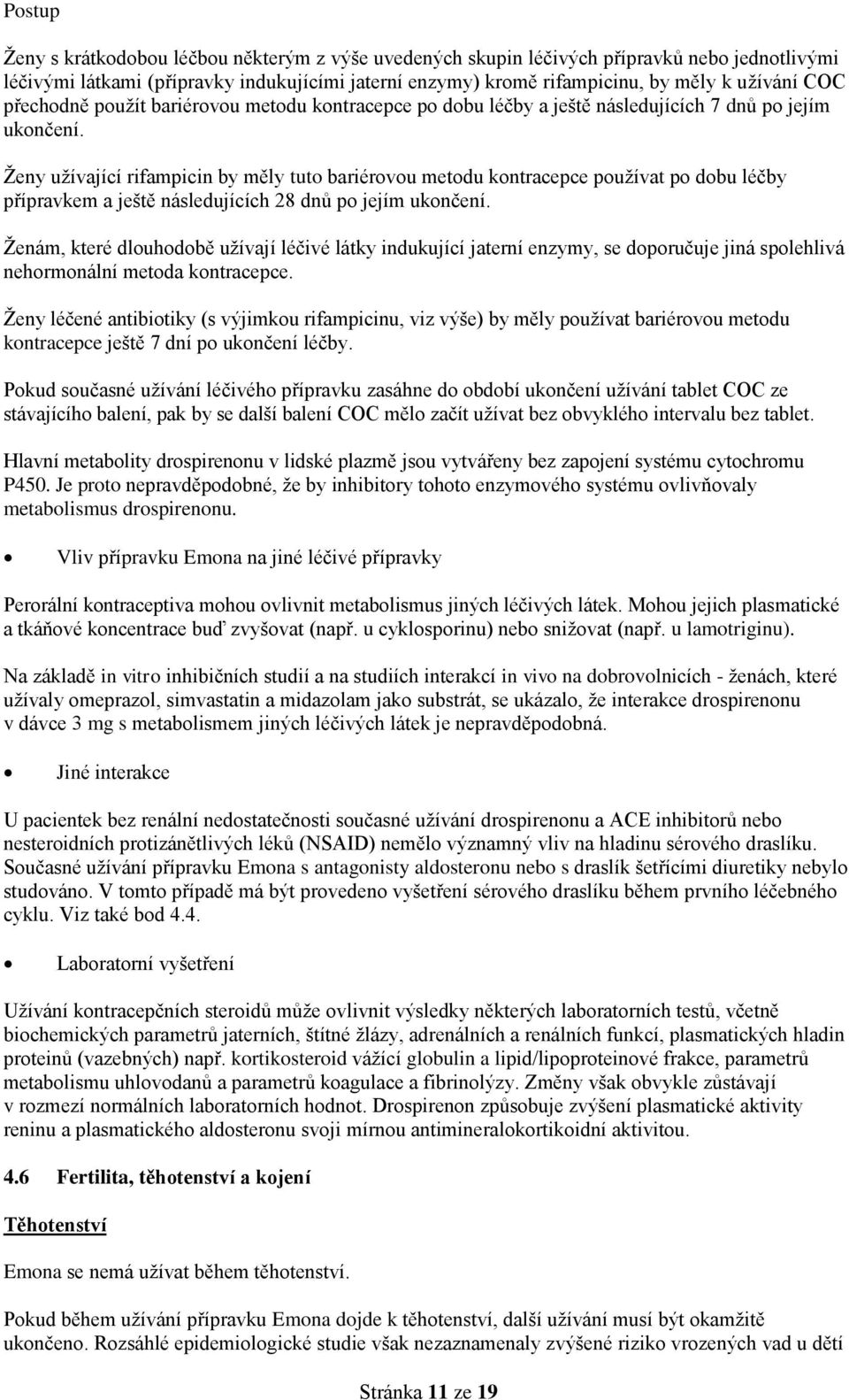 Ženy užívající rifampicin by měly tuto bariérovou metodu kontracepce používat po dobu léčby přípravkem a ještě následujících 28 dnů po jejím ukončení.