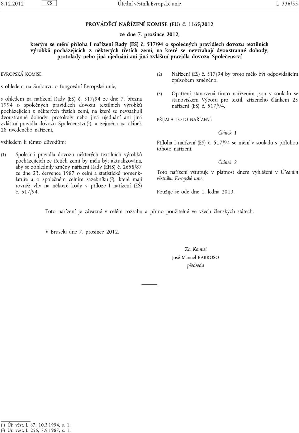 dovozu Společenství EVROPSKÁ KOMISE, s ohledem na Smlouvu o fungování Evropské unie, s ohledem na nařízení Rady (ES) č. 517/94 ze dne 7.