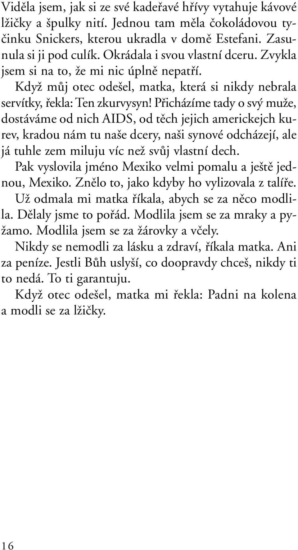 Pfiicházíme tady o sv muïe, dostáváme od nich AIDS, od tûch jejich americkejch kurev, kradou nám tu na e dcery, na i synové odcházejí, ale já tuhle zem miluju víc neï svûj vlastní dech.