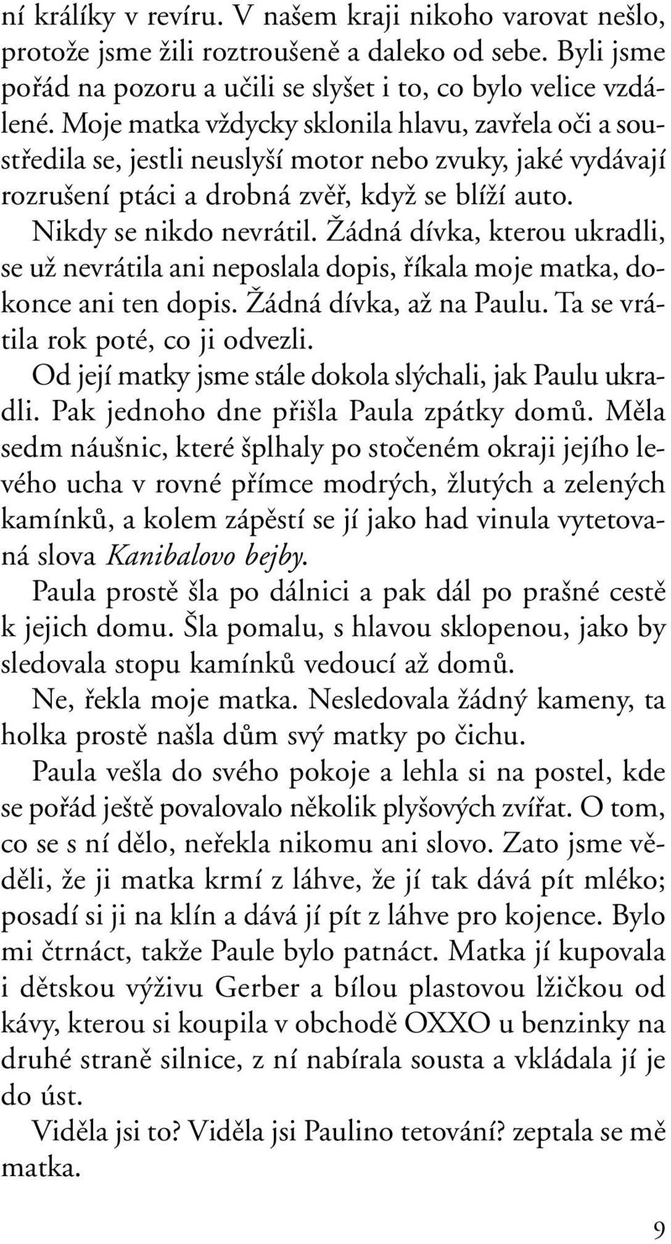 Îádná dívka, kterou ukradli, se uï nevrátila ani neposlala dopis, fiíkala moje matka, dokonce ani ten dopis. Îádná dívka, aï na Paulu. Ta se vrátila rok poté, co ji odvezli.