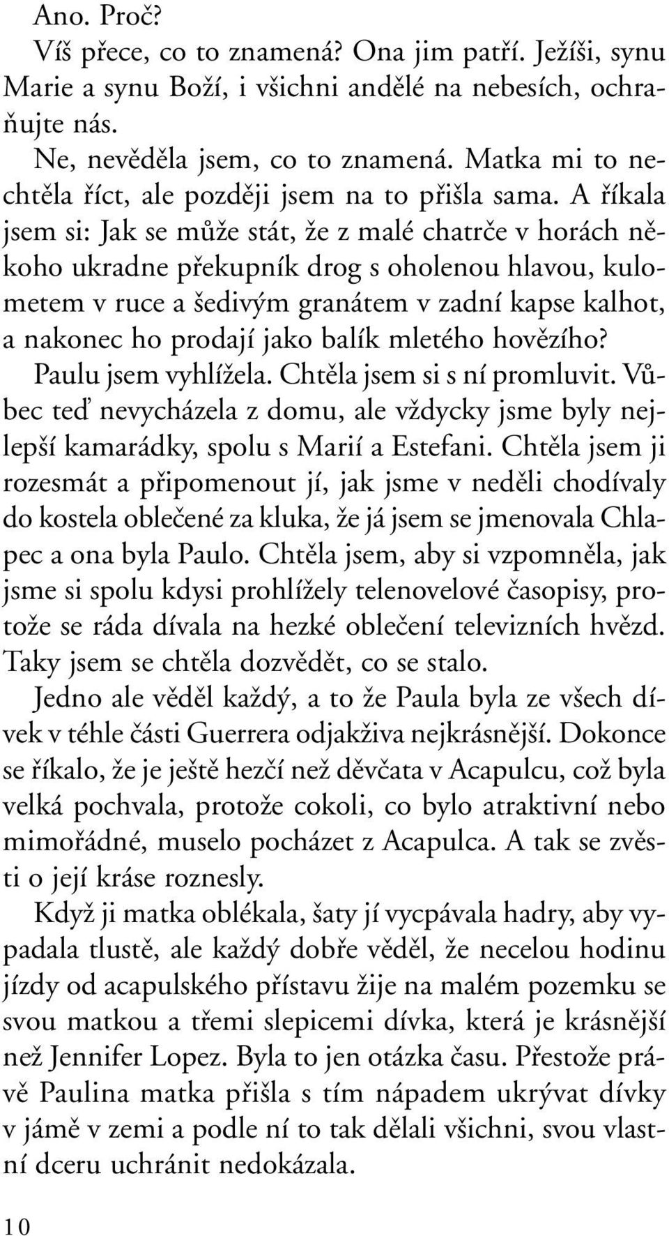 A fiíkala jsem si: Jak se mûïe stát, Ïe z malé chatrãe v horách nûkoho ukradne pfiekupník drog s oholenou hlavou, kulometem v ruce a ediv m granátem v zadní kapse kalhot, a nakonec ho prodají jako