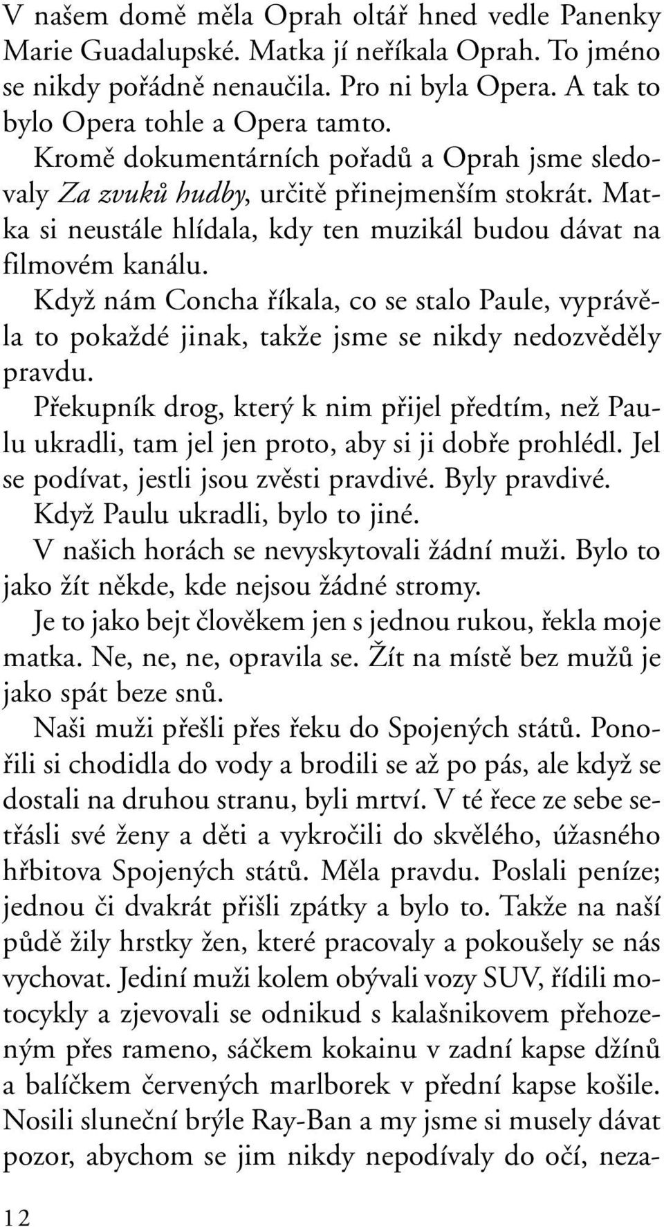 KdyÏ nám Concha fiíkala, co se stalo Paule, vyprávûla to pokaïdé jinak, takïe jsme se nikdy nedozvûdûly pravdu.