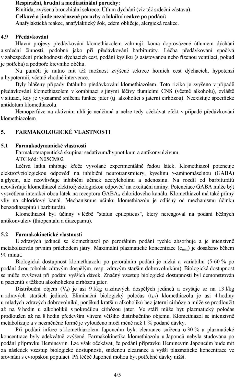 9 Předávkování Hlavní projevy předávkování klomethiazolem zahrnují: koma doprovázené útlumem dýchání a srdeční činnosti, podobné jako při předávkování barbituráty.