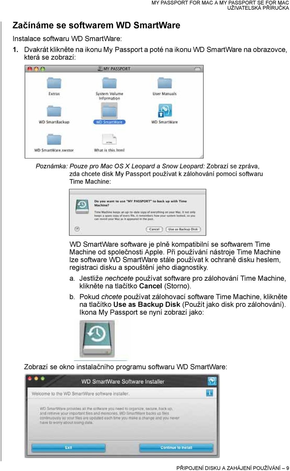 používat k zálohování pomocí softwaru Time Machine: WD SmartWare software je plně kompatibilní se softwarem Time Machine od společnosti Apple.