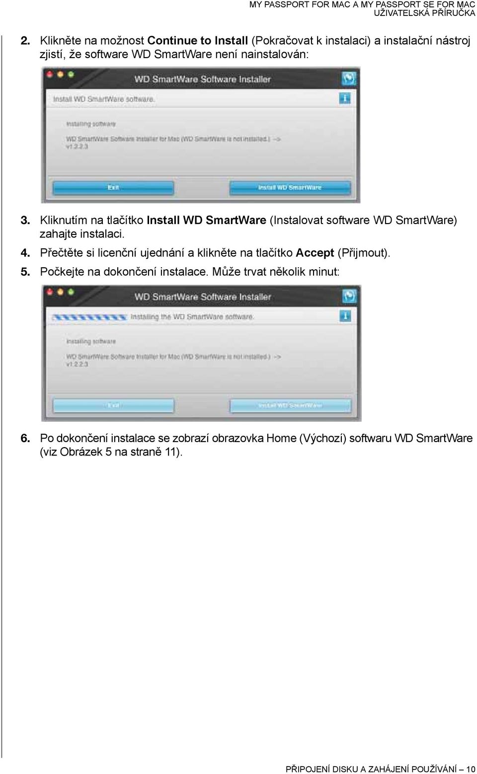 Přečtěte si licenční ujednání a klikněte na tlačítko Accept (Přijmout). 5. Počkejte na dokončení instalace.