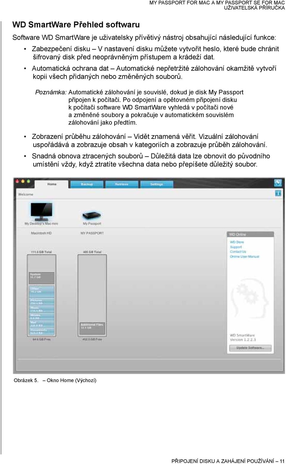 Automatická ochrana dat Automatické nepřetržité zálohování okamžitě vytvoří kopii všech přidaných nebo změněných souborů.