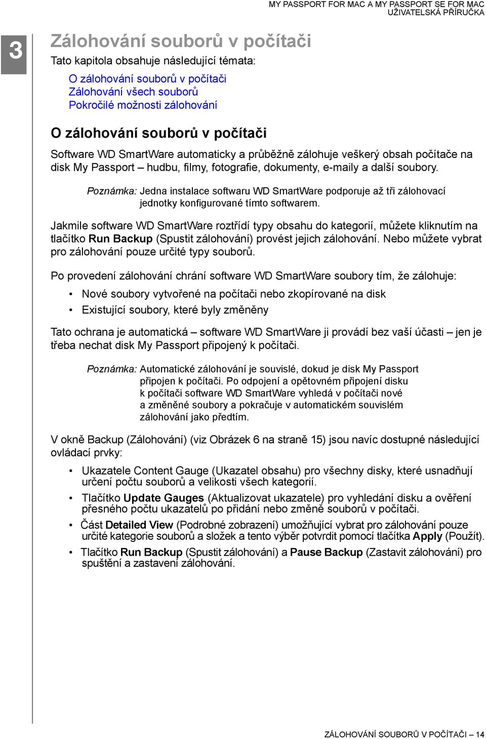 Poznámka: Jedna instalace softwaru WD SmartWare podporuje až tři zálohovací jednotky konfigurované tímto softwarem.