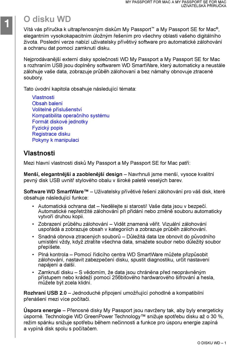 Nejprodávanější externí disky společnosti WD My Passport a My Passport SE for Mac s rozhraním USB jsou doplněny softwarem WD SmartWare, který automaticky a neustále zálohuje vaše data, zobrazuje
