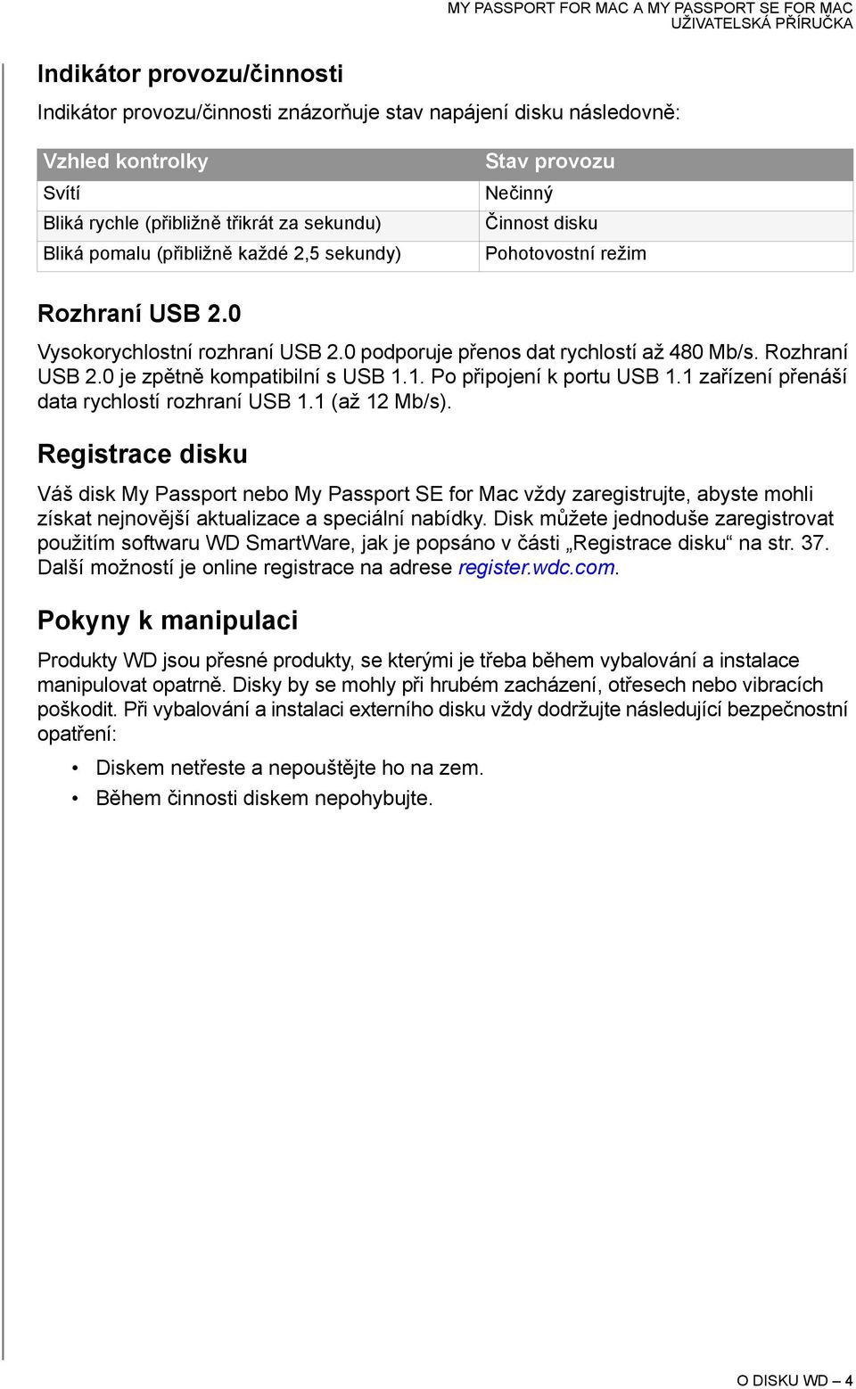 1. Po připojení k portu USB 1.1 zařízení přenáší data rychlostí rozhraní USB 1.1 (až 12 Mb/s).