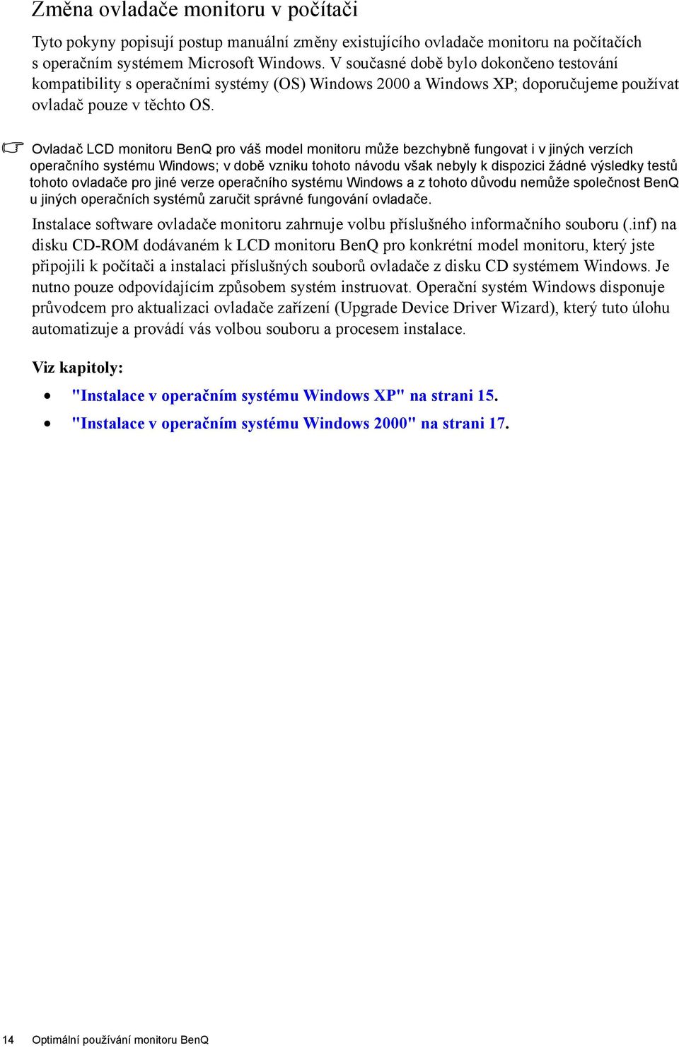 Ovladač LCD monitoru BenQ pro váš model monitoru může bezchybně fungovat i v jiných verzích operačního systému Windows; v době vzniku tohoto návodu však nebyly k dispozici žádné výsledky testů tohoto