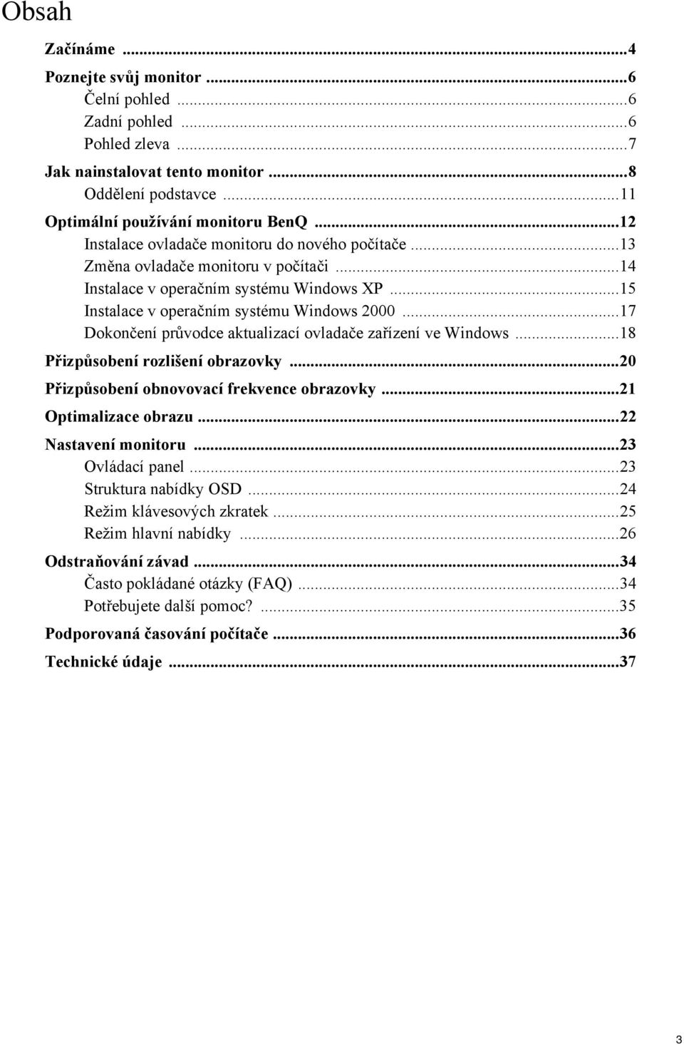 ..17 Dokončení průvodce aktualizací ovladače zařízení ve Windows...18 Přizpůsobení rozlišení obrazovky...20 Přizpůsobení obnovovací frekvence obrazovky...21 Optimalizace obrazu...22 Nastavení monitoru.