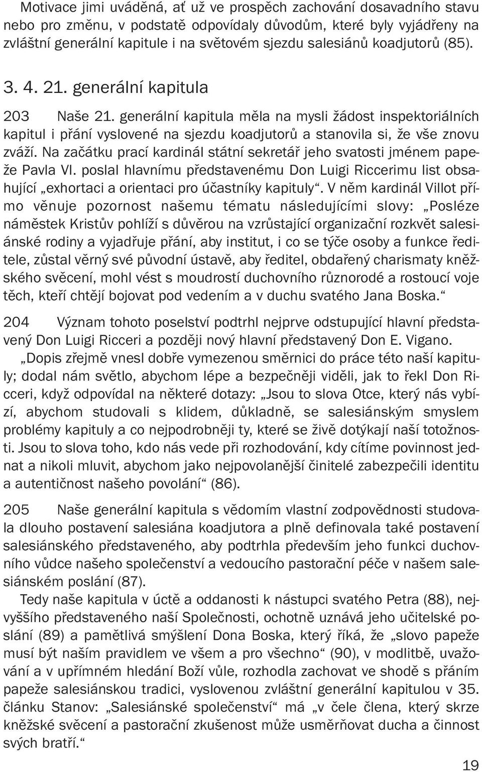 Na začátku prací kardinál státní sekretář jeho svatosti jménem papeže Pavla VI. poslal hlavnímu představenému Don Luigi Riccerimu list obsahující exhortaci a orientaci pro účastníky kapituly.